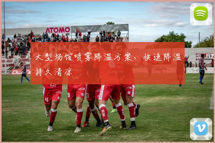 大型场馆喷雾降温方案，快速降温持久清凉